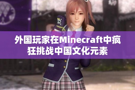 外国玩家在Minecraft中疯狂挑战中国文化元素
