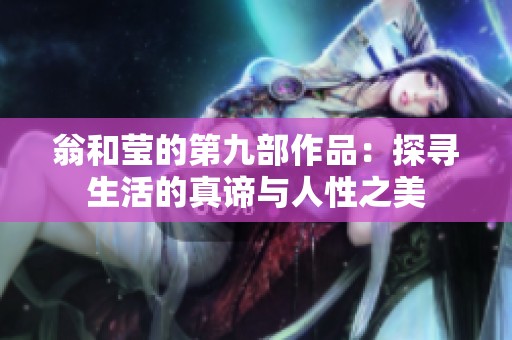 翁和莹的第九部作品：探寻生活的真谛与人性之美