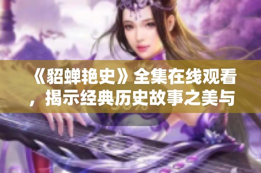 《貂蝉艳史》全集在线观看，揭示经典历史故事之美与传奇