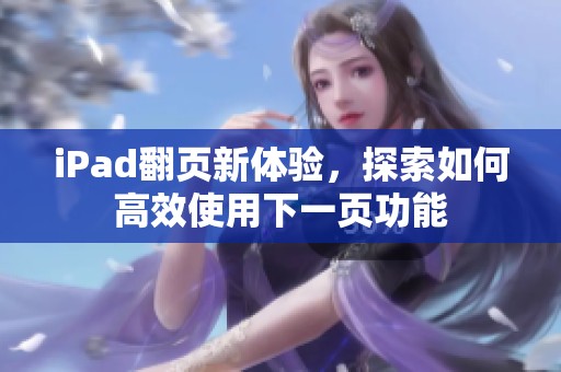 iPad翻页新体验，探索如何高效使用下一页功能