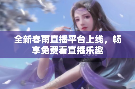 全新春雨直播平台上线，畅享免费看直播乐趣