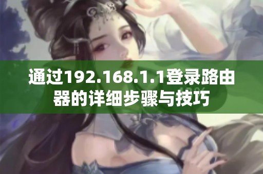 通过192.168.1.1登录路由器的详细步骤与技巧