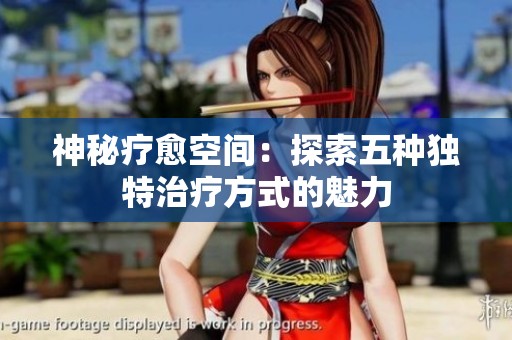 神秘疗愈空间：探索五种独特治疗方式的魅力