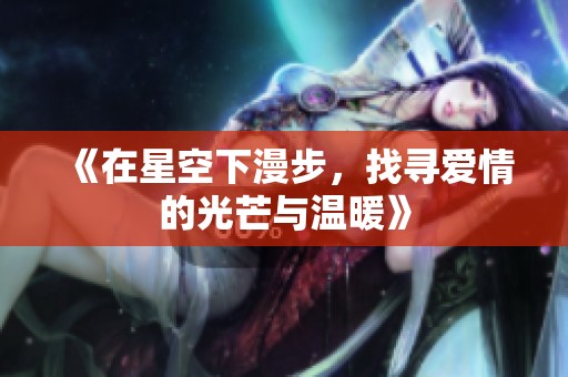 《在星空下漫步，找寻爱情的光芒与温暖》