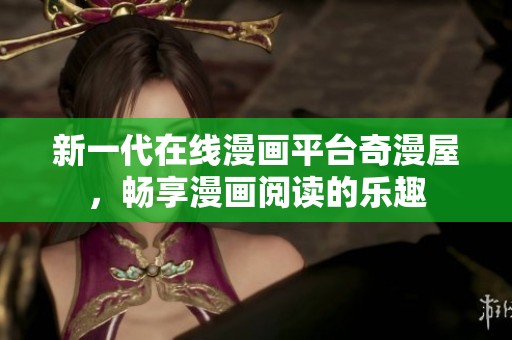 新一代在线漫画平台奇漫屋，畅享漫画阅读的乐趣