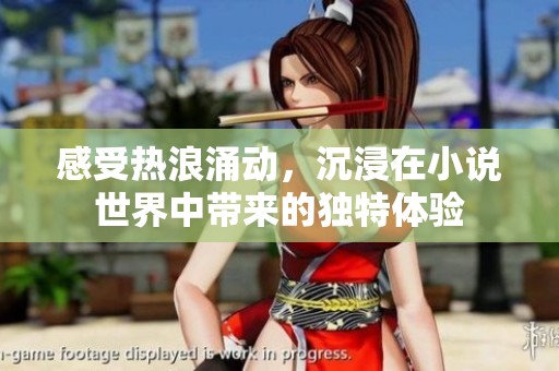 感受热浪涌动，沉浸在小说世界中带来的独特体验