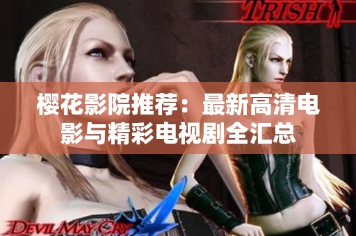 樱花影院推荐：最新高清电影与精彩电视剧全汇总