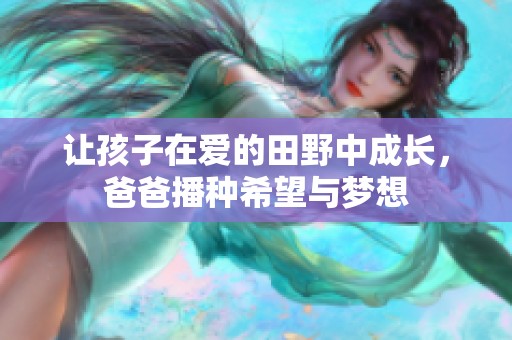让孩子在爱的田野中成长，爸爸播种希望与梦想