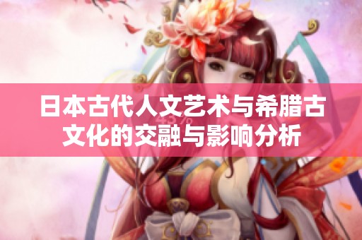 日本古代人文艺术与希腊古文化的交融与影响分析