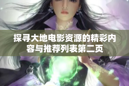 探寻大地电影资源的精彩内容与推荐列表第二页