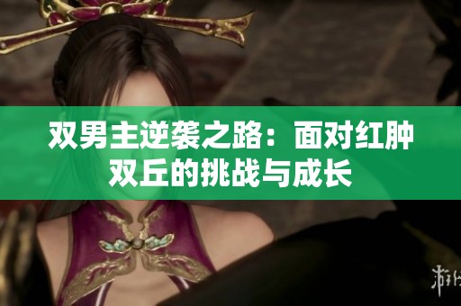 双男主逆袭之路：面对红肿双丘的挑战与成长