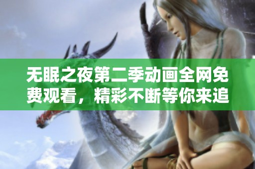 无眠之夜第二季动画全网免费观看，精彩不断等你来追