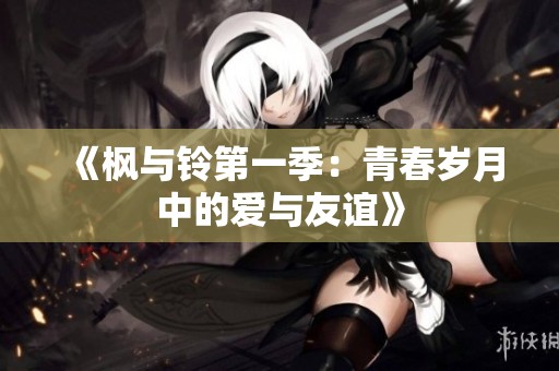 《枫与铃第一季：青春岁月中的爱与友谊》