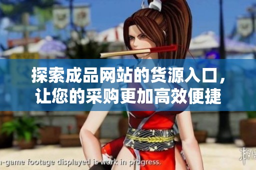探索成品网站的货源入口，让您的采购更加高效便捷