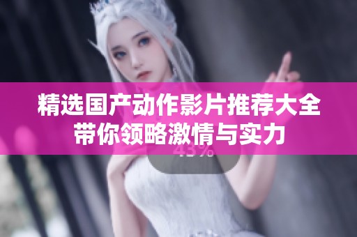 精选国产动作影片推荐大全带你领略激情与实力