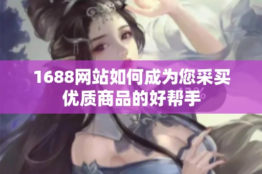 1688网站如何成为您采买优质商品的好帮手
