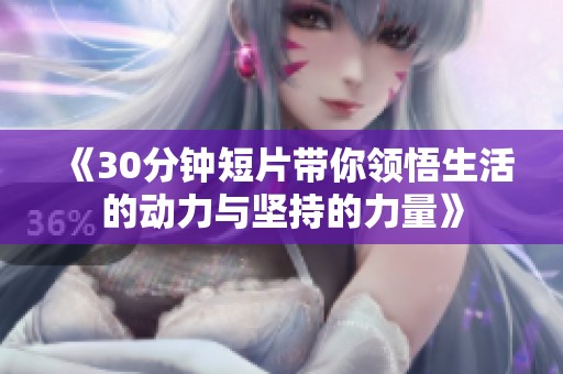 《30分钟短片带你领悟生活的动力与坚持的力量》