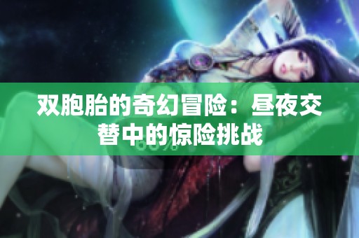 双胞胎的奇幻冒险：昼夜交替中的惊险挑战