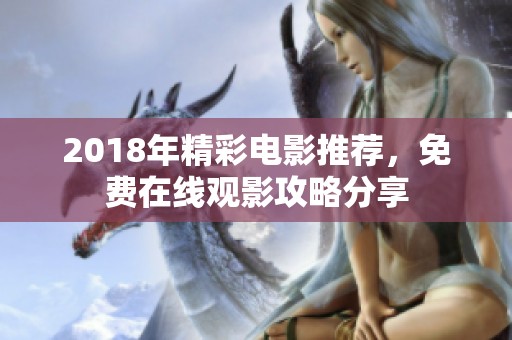 2018年精彩电影推荐，免费在线观影攻略分享