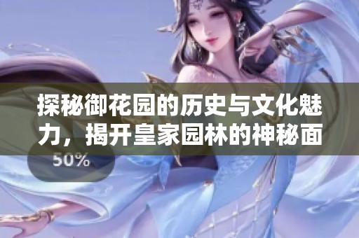 探秘御花园的历史与文化魅力，揭开皇家园林的神秘面纱