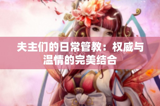 夫主们的日常管教：权威与温情的完美结合