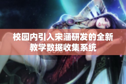 校园内引入宋涵研发的全新教学数据收集系统