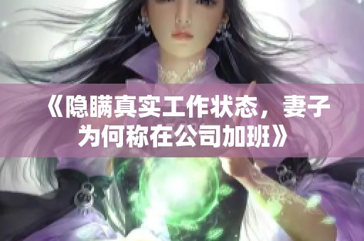 《隐瞒真实工作状态，妻子为何称在公司加班》