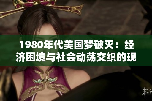 1980年代美国梦破灭：经济困境与社会动荡交织的现实