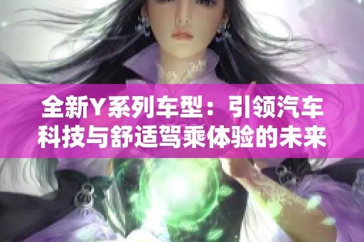 全新Y系列车型：引领汽车科技与舒适驾乘体验的未来之选