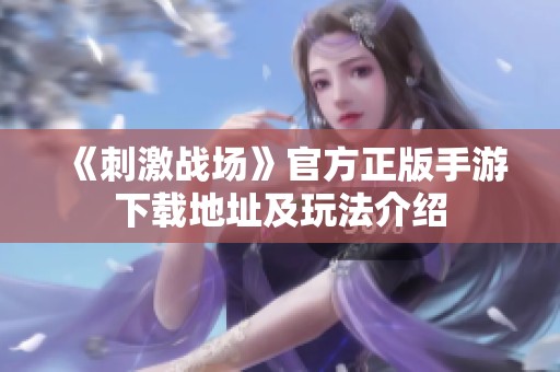 《刺激战场》官方正版手游下载地址及玩法介绍
