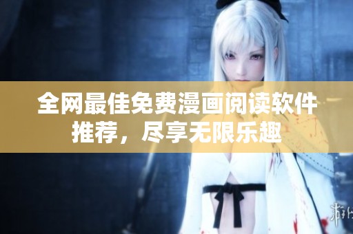 全网最佳免费漫画阅读软件推荐，尽享无限乐趣