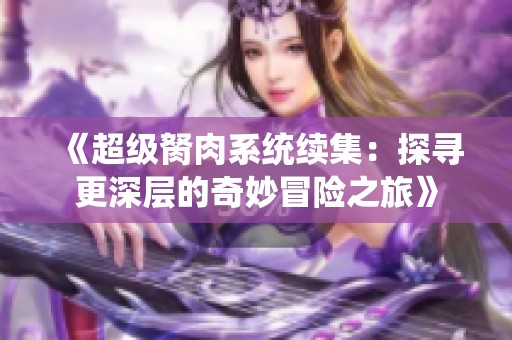 《超级胬肉系统续集：探寻更深层的奇妙冒险之旅》