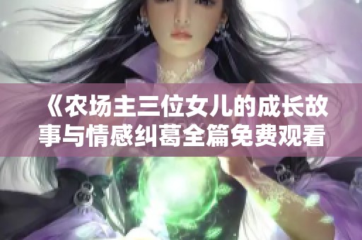 《农场主三位女儿的成长故事与情感纠葛全篇免费观看》