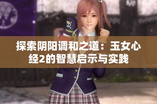探索阴阳调和之道：玉女心经2的智慧启示与实践