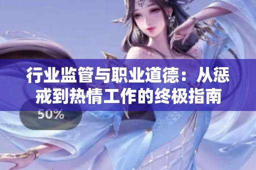 行业监管与职业道德：从惩戒到热情工作的终极指南