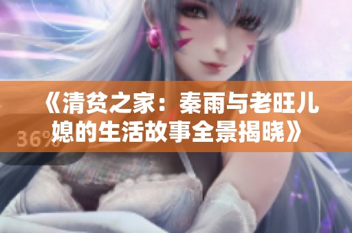 《清贫之家：秦雨与老旺儿媳的生活故事全景揭晓》