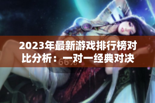 2023年最新游戏排行榜对比分析：一对一经典对决