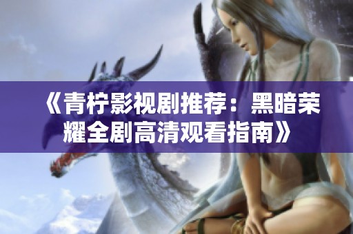 《青柠影视剧推荐：黑暗荣耀全剧高清观看指南》