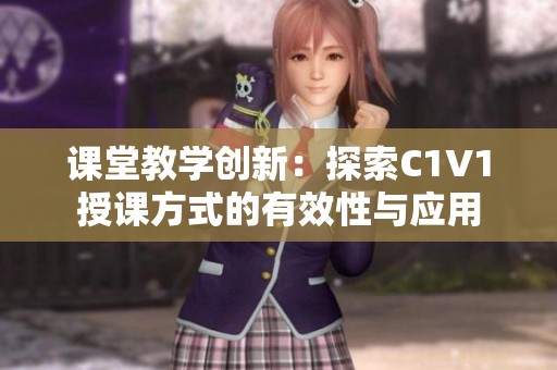 课堂教学创新：探索C1V1授课方式的有效性与应用