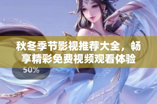秋冬季节影视推荐大全，畅享精彩免费视频观看体验