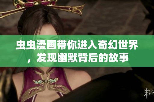 虫虫漫画带你进入奇幻世界，发现幽默背后的故事
