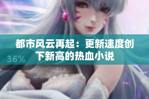 都市风云再起：更新速度创下新高的热血小说