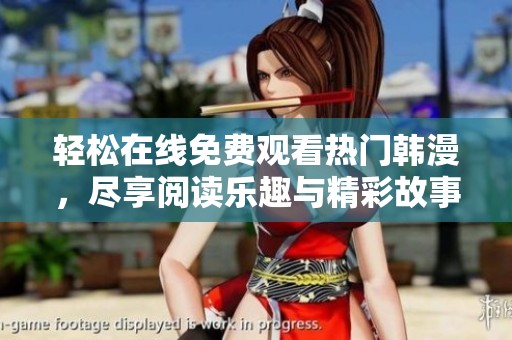 轻松在线免费观看热门韩漫，尽享阅读乐趣与精彩故事