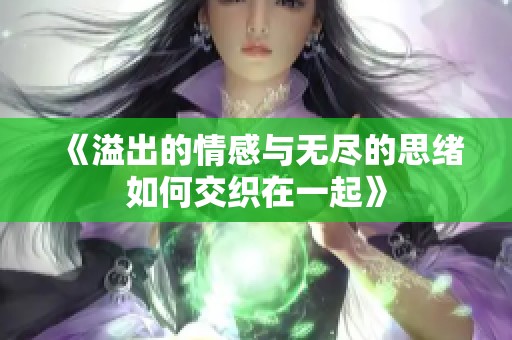 《溢出的情感与无尽的思绪如何交织在一起》
