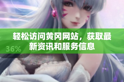 轻松访问黄冈网站，获取最新资讯和服务信息