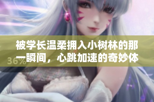 被学长温柔拥入小树林的那一瞬间，心跳加速的奇妙体验