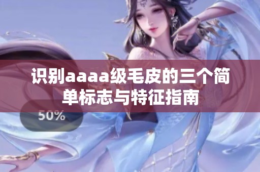 识别aaaa级毛皮的三个简单标志与特征指南