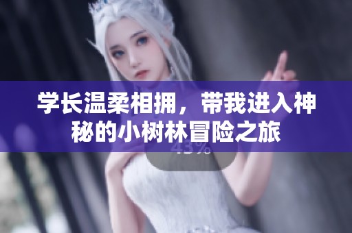 学长温柔相拥，带我进入神秘的小树林冒险之旅
