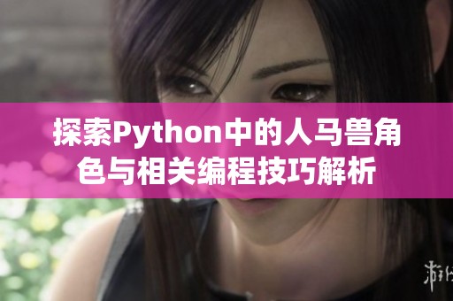 探索Python中的人马兽角色与相关编程技巧解析