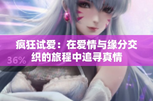 疯狂试爱：在爱情与缘分交织的旅程中追寻真情
